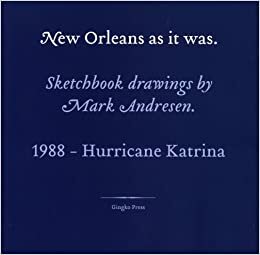 New Orleans as It Was: Sketchbook Drawings by Mark Andresen: 1988 - Hurricane Katrina by Mark Andresen