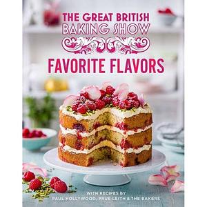 The Great British Baking Show: Favorite Flavors by Prue Leith, Paul Hollywood, The Bake Off Team