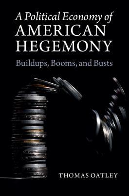 A Political Economy of American Hegemony by Thomas Oatley