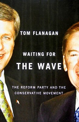 Waiting for the Wave: The Reform Party and the Conservative Movement by Tom Flanagan