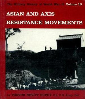 Asian And Axis Resistance Movements by Trevor N. Dupuy
