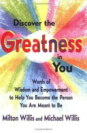 Discover the Greatness in You: Words of Wisdom and Empowerment to Help You Become the Person You Are Meant to Be by Michael Willis, Milton Willis