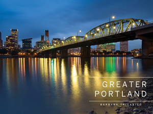 Greater Portland, Oregon: Portland, Mt. Hood, and the Columbia Gorge by Barbara Tricarico