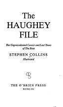 The Haughey File: The Unprecedented Career and Last Years of The Boss by Stephen Collins