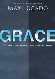 Grace -More than we deserve, greater than we imagine by Max Lucado