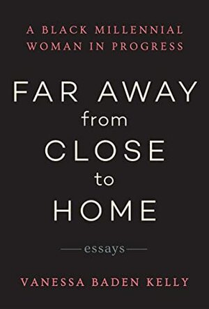 Far Away from Close to Home by Vanessa Baden Kelly