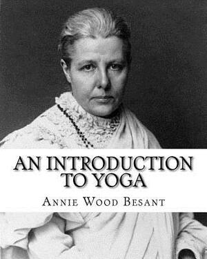 An Introduction to Yoga, By: Annie Wood Besant: (World's classic's) by Annie Wood Besant