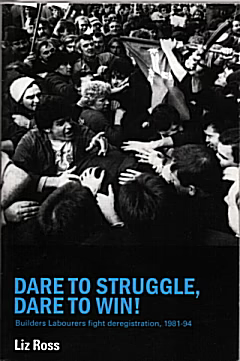 Dare To Struggle, Dare To Win!: Builders Labourers Fight Deregistration, 1981-94 by Liz Ross