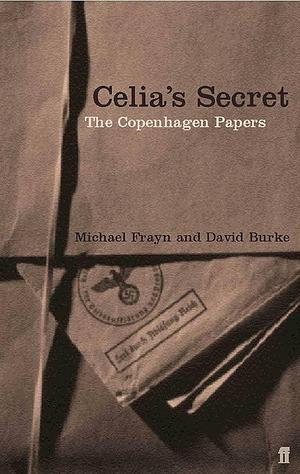Celia's Secret : The Copenhagen Papers by David Burke, Michael Frayn, Michael Frayn