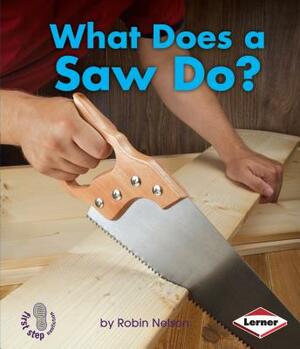 What Does a Saw Do? by Robin Nelson