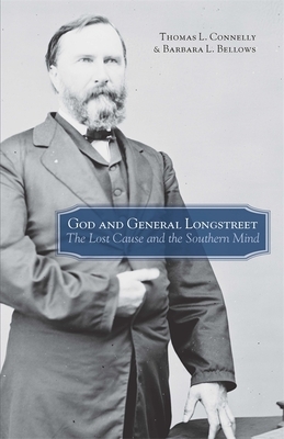 God and General Longstreet: The Lost Cause and the Southern Mind by Thomas Lawrence Connelly, Barbara L. Bellows