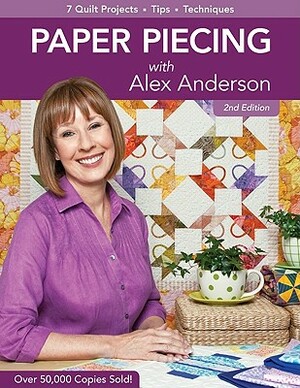 Paper Piecing with Alex Anderson: 7 Quilt Projects -- Tips --Techniques by Alex Anderson