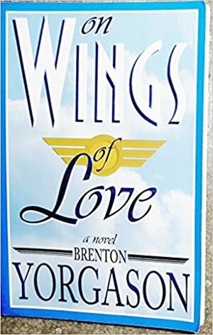 On Wings of Love by Brenton G. Yorgason