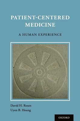 Patient Centered Medicine: A Human Experience by Uyen Hoang, David H. Rosen