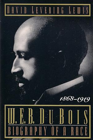 W. E. B. Du Bois: Biography of a Race, 1868-1919 by David Levering Lewis