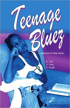 Teenage Bluez: A Collection of Urban Stories by Kwiecia Cain, Ashley Jones, Khadijah Knight, Marketa Salley