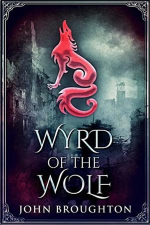 Wyrd Of The Wolf (Wyrd Of The Wolf Book 1) by John Broughton