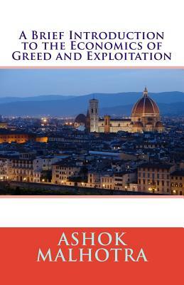 A Brief Introduction to the Economics of Greed and Exploitation by Ashok Malhotra