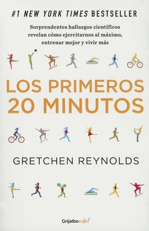 Los primeros 20 minutos: Sorprendentes hallazgos científicos revelan cómo ejercitarnos al máximo, entrenar mejor y vivir más by Gretchen Reynolds
