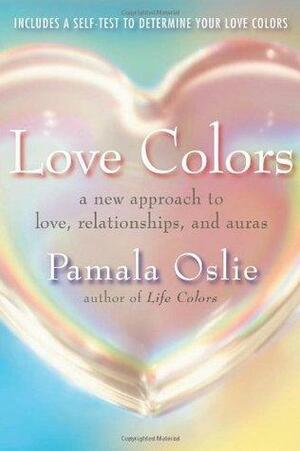 Love Colors: A New Approach to Love, Relationships, and Auras by Pamala Oslie