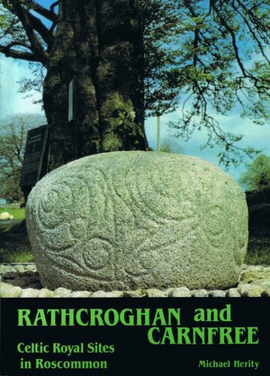 Rathcroghan and Carnfree - Celtic Royal Sites in Roscommon by Michael Herity