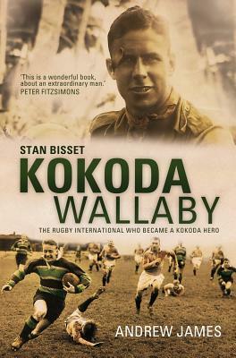 Kokoda Wallaby: Stan Bisset: The Rugby International Who Became a Kokoda Hero by Andrew James