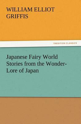 Japanese Fairy World Stories from the Wonder-Lore of Japan by William Elliot Griffis