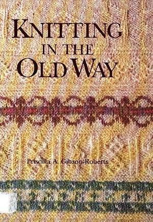 Knitting in the Old Way First Thus edition by Gibson-Roberts, Priscilla published by Interweave Pr Paperback by Priscilla A. Gibson-Roberts, Priscilla A. Gibson-Roberts