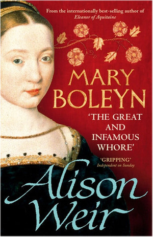 Mary Boleyn: The Great and Infamous Whore by Alison Weir