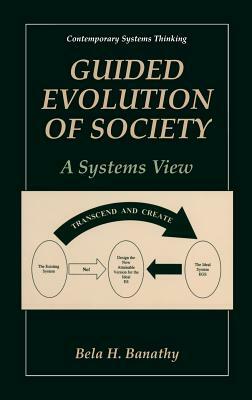 Guided Evolution of Society: A Systems View by Bela H. Banathy