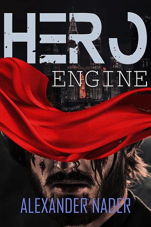 Hero Engine: A Super Hero Urban Fantasy by Alexander Nader, Alexander Nader