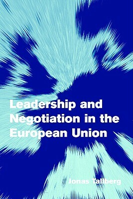 Leadership and Negotiation in the European Union by Jonas Tallberg