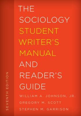 The Sociology Student Writer's Manual and Reader's Guide by Gregory M. Scott, Stephen M. Garrison, William A. Johnson