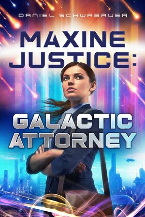 Maxine Justice: Galactic Attorney by Daniel Schwabauer