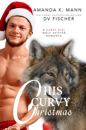 His Curvy Christmas by Amanda K. Mann, Amanda K. Mann, D.V. Fischer