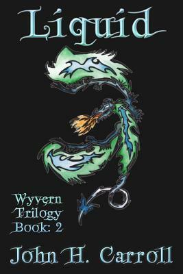 Liquid: Wyvern Trilogy by John H. Carroll