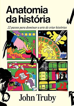 Anatomia da história: 22 passos para dominar a arte de criar histórias by John Truby