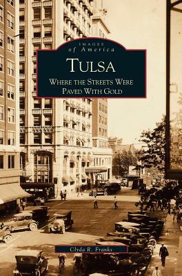 Tulsa: Where the Streets Were Paved with Gold by Kenny Franks, Clyda Franks