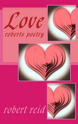 Love: roberts poetry by Robert Reid