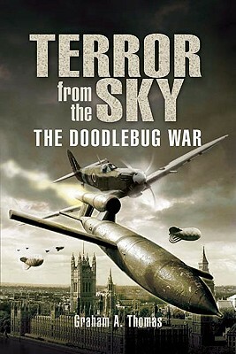 Terror from the Sky: The Battle Against the Flying Bombs by Graham A. Thomas