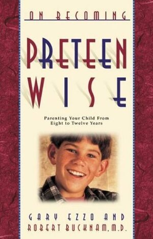 On Becoming Preteen Wise: Parenting Your Child from Eight to Twelve Years by Gary Ezzo, Robert Bucknam