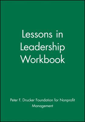 Lessons in Leadership Workbook by Peter F Drucker Foundation for Nonprofit