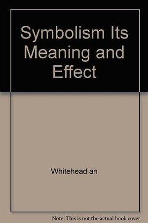 Symbolism Its Meaning and Effect by Alfred North Whitehead, Alfred North Whitehead