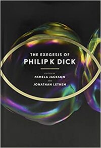 The Exegesis of Philip K. Dick by Pamela Jackson, Philip K. Dick, Jonathan Lethem