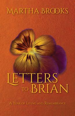 Letters to Brian: A Year of Living and Remembrance by Martha Brooks