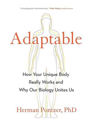 Adaptable: How Your Unique Body Really Works and Why Our Biology Unites Us by Herman Pontzer