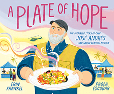 A Plate of Hope: The Inspiring Story of Chef José Andrés and World Central Kitchen  by Paola Escobar, Erin Frankel