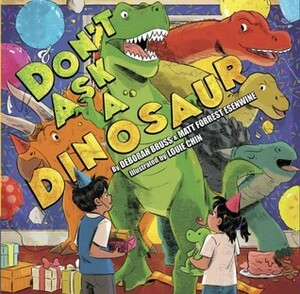 Don't Ask a Dinosaur by Deborah Bruss, Louie Chin, Matt Forrest Esenwine