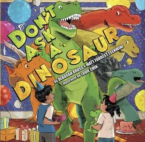 Don't Ask a Dinosaur by Deborah Bruss, Matt Forrest Esenwine, Louie Chin