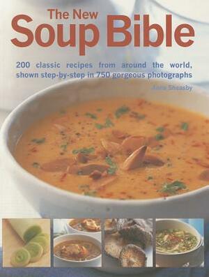 The New Soup Bible: 200 Classic Recipes from Around the World, Shown Step-By-Step in 750 Gorgeous Photographs by Anne Sheasby